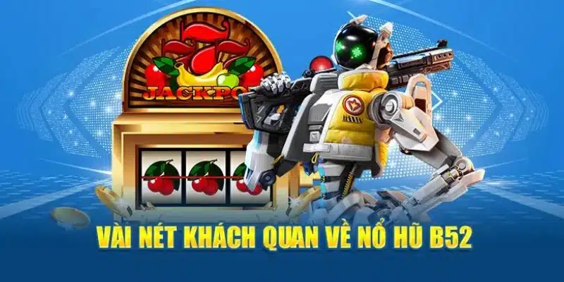 Tổng quan thông tin cơ bản về trò chơi nổ hũ B52 siêu hot