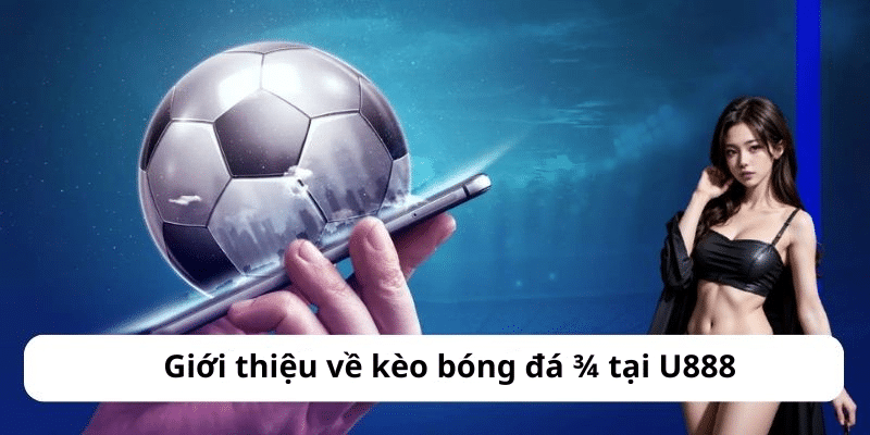 Giới thiệu về kèo bóng đá 3/4 tại U888