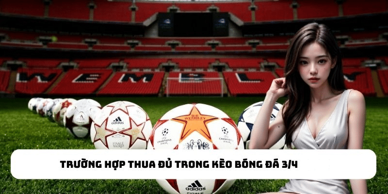 Trường hợp thua đủ trong kèo bóng đá 3/4 U888